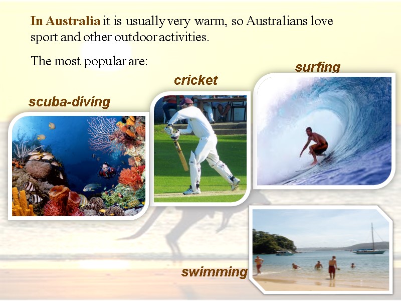 In Australia it is usually very warm, so Australians love sport and other outdoor